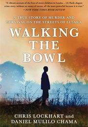 Walking the Bowl: A True Story of Murder and Survival Among the Street Children of Lusaka (Chris Lockhart and Daniel Mulilo Chama)