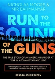 Run to the Sound of the Guns: The True Story of an American Ranger at War in Afghanistan and Iraq (Mir Bahmanyar and Nicholas Moore)