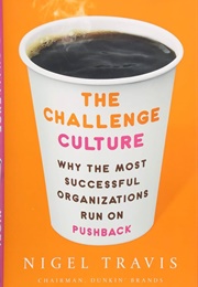 The Challenge Culture: Why the Most Successful Organizations Run on Pushback (Nigel Travis)