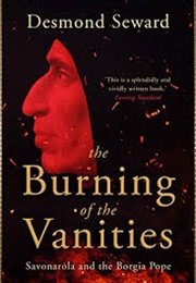 The Burning of the Vanities: Savonarola and the Borgia Pope (Desmond Seward)