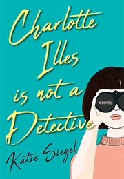 Charlotte Illes Is Not a Detective (Katie Siegel)