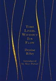 Time Lived, Without Its Flow (Denise Riley)