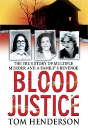 Blood Justice: The True Story of Multiple Murder and a Family&#39;s Revenge (Tom Henderson)