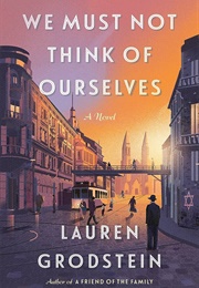 We Must Not Think of Ourselves (Lauren Grodstein)
