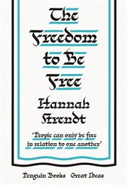 The Freedom to Be Free (Hannah Arendt)