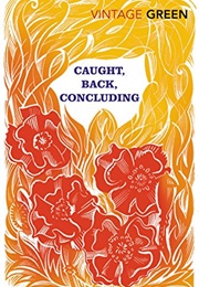 Caught, Back and Concluding (Henry Green)