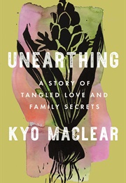 Unearthing: A Story of Tangled Love and Family Secrets (Kyo MacLear)