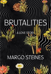 Brutalities: A Love Story (Margo Steines)
