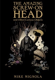 The Amazing Screw-On Head and Other Curious Objects (Mike Mignola)