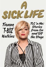 A Sick Life: TLC &#39;N Me: Stories From on and off the Stage (Tionne Watkins)