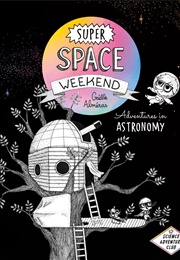 Super Space Weekend: Adventures in Astronomy (Goëlle Almerás)