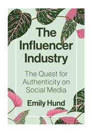 The Influencer Industry (Emily Hund)