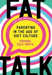 Fat Talk: Parenting in the Age of Diet Culture (Virginia Sole-Smith)