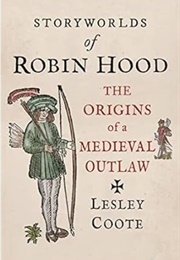 Storyworlds of Robin Hood: The Origins of a Medieval Outlaw (Lesley Coote)