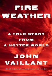 Fire Weather: A True Story From a Hotter World (John Vaillant)