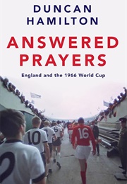 Answered Prayers: England and the 1966 World Cup (Duncan Hamilton)