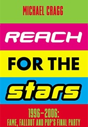Reach for the Stars: 1996-2006: Fame, Fallout and Pop&#39;s Final Party (Michael Cragg)