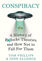 Conspiracy a History of Bollox Theories and How Not to Fall for Them (Tom Phillips and Jonn Elledge)