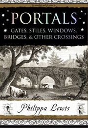 Portals: Gates, Stiles, Windows, Bridges &amp; Other Crossings (Philippa Lewis)