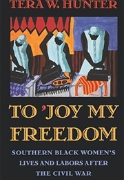 To &#39;Joy My Freedom: Southern Black Women&#39;s Lives and Labors After the Civil War (Tera W. Hunter)