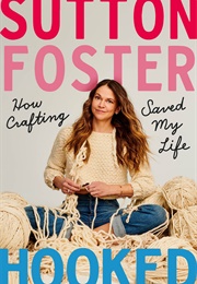Hooked: How Crafting Saved My Life (Sutton Foster)