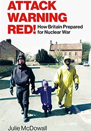 Attack Warning Red!: How Britain Prepared for Nuclear War (Julie Mcdowall)