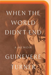When the World Didn&#39;t End: A Memoir (Guinevere Turner)