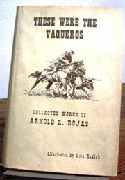 These Were the Vaqueros (Arnold R. Rojas)