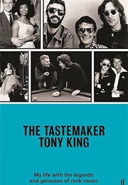 The Tastemaker: My Life With the Legends and Geniuses of Rock Music (Tony King)