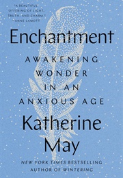 Enchantment: Awakening Wonder in an Anxious Age (Katherine May)