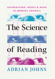 The Science of Reading: Information, Media, and Mind in Modern America (Adrian Johns)