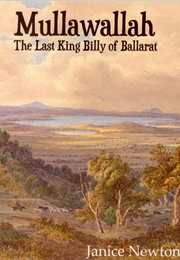 Mullawallah: The Last King Billy of Ballarat (Janice Newton)