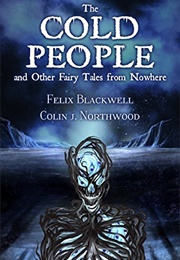 The Cold People: And Other Fairytales From Nowhere (Felix Blackwell)