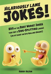 Hilariously Lame Jokes!: 800 of the Best Worst Jokes That Get a Side-Splitting Laugh (Harry Hilton)