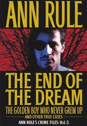 The End of the Dream: The Golden Boy Who Never Grew Up: Crime Files Vol. 5 (Ann Rule)