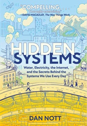 Hidden Systems: Water, Electricity, the Internet, and the Secrets Behind the Systems We Use Every Da (Dan Nott)