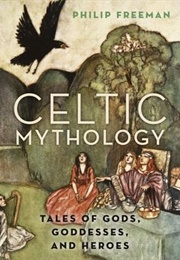Celtic Mythology: Tales of Gods, Goddesses, and Heroes (Philip Freeman)