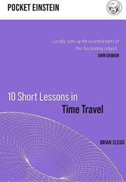 Ten Short Lessons in Time Travel (Brian Clegg)