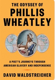 The Odyssey of Phillis Wheatley: A Poet&#39;s Journeys Through American Slavery and Independence (David Waldstreicher)