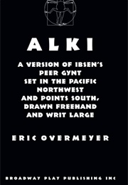 Alki: A Version of Ibsen&#39;s Peer Gynt (Adapted by Eric Overmyer)