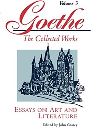 Essays on Art &amp; Literature (Goethe the Collected Works Vol 3) (Edited by John Gearey)