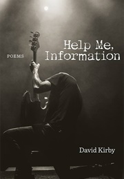 Help Me, Information: Poems (David Kirby)