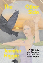 The Other Side: A Journey Into Women, Art and the Spirit World (Jennifer Higgie)