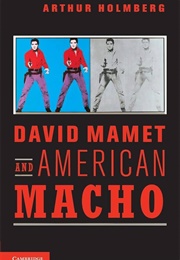 David Mamet and American Macho (Arthur Holmberg)
