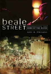 Beale Street: Resurrecting the Home of the Blues (John A. Elkington)
