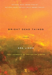 Bright Dead Things: Poems (Limon, Ada)