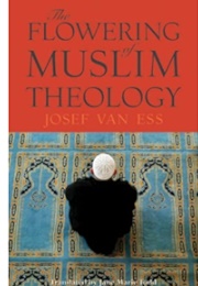 The Flowering of Muslim Theology (Josef Van Ess)