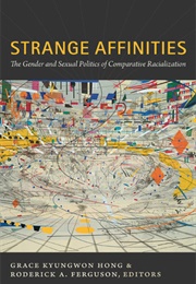 Strange Affinities: The Gender and Sexual Politics of Comparative Racialization (Grace Kyungwon Hong and Roderick a Ferguson)
