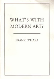 What&#39;s With Modern Art? (Frank O&#39;Hara)
