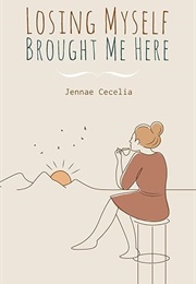 Losing Myself Brought Me Here (Jennae Cecelia)